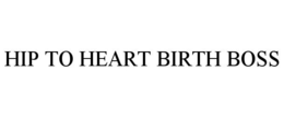 HIP TO HEART BIRTH BOSS trademark
