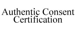 AUTHENTIC CONSENT CERTIFICATION trademark