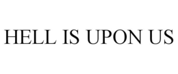 HELL IS UPON US trademark