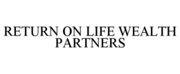 RETURN ON LIFE WEALTH PARTNERS trademark