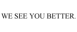 WE SEE YOU BETTER. trademark