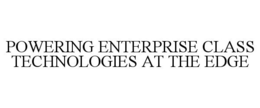 POWERING ENTERPRISE CLASS TECHNOLOGIES AT THE EDGE trademark