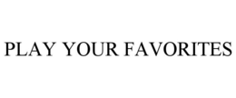 PLAY YOUR FAVORITES trademark