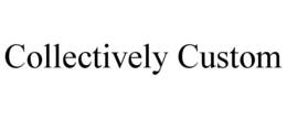 COLLECTIVELY CUSTOM trademark