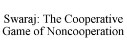 SWARAJ: THE COOPERATIVE GAME OF NONCOOPERATION trademark