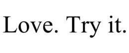 LOVE. TRY IT. trademark