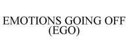 EMOTIONS GOING OFF (EGO) trademark