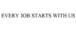 EVERY JOB STARTS WITH US trademark