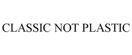 CLASSIC NOT PLASTIC trademark