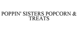 POPPIN' SISTERS POPCORN & TREATS trademark