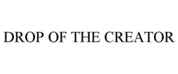 DROP OF THE CREATOR trademark