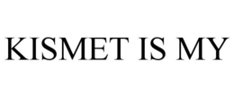KISMET IS MY trademark