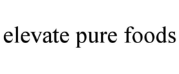 ELEVATE PURE FOODS trademark