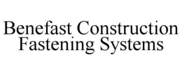BENEFAST CONSTRUCTION FASTENING SYSTEMS trademark