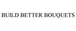 BUILD BETTER BOUQUETS trademark