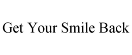 GET YOUR SMILE BACK trademark