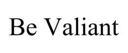 BE VALIANT trademark