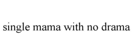 SINGLE MAMA WITH NO DRAMA trademark