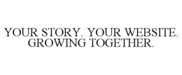 YOUR STORY. YOUR WEBSITE. GROWING TOGETHER. trademark