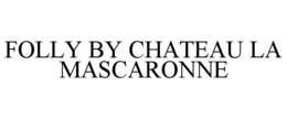 FOLLY BY CHATEAU LA MASCARONNE trademark