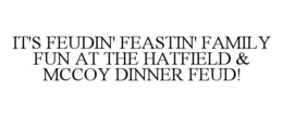 IT'S FEUDIN' FEASTIN' FAMILY FUN AT THE HATFIELD & MCCOY DINNER FEUD! trademark
