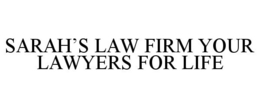 SARAH'S LAW FIRM YOUR LAWYERS FOR LIFE trademark