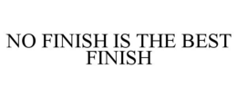 NO FINISH IS THE BEST FINISH trademark