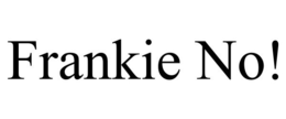 FRANKIE NO! trademark