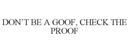 DON'T BE A GOOF, CHECK THE PROOF trademark
