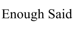 ENOUGH SAID trademark