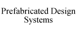 PREFABRICATED DESIGN SYSTEMS trademark