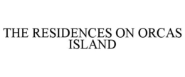 THE RESIDENCES ON ORCAS ISLAND trademark