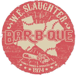 W.E. SLAUGHTER BAR-B-QUE FAMILY OWNED & OPERATED SINCE 1974 trademark