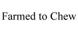 FARMED TO CHEW trademark
