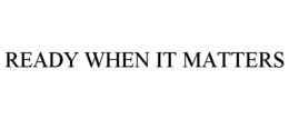 READY WHEN IT MATTERS trademark