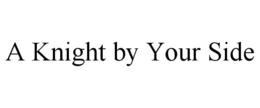 A KNIGHT BY YOUR SIDE trademark