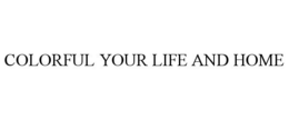 COLORFUL YOUR LIFE AND HOME trademark