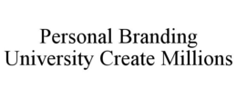 PERSONAL BRANDING UNIVERSITY CREATE MILLIONS trademark