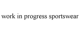 WORK IN PROGRESS SPORTSWEAR trademark