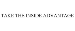 TAKE THE INSIDE ADVANTAGE trademark