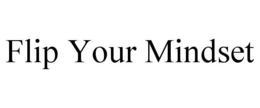 FLIP YOUR MINDSET trademark