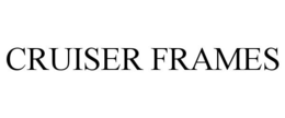 CRUISER FRAMES trademark
