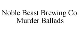NOBLE BEAST BREWING CO. MURDER BALLADS trademark