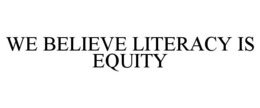 WE BELIEVE LITERACY IS EQUITY trademark