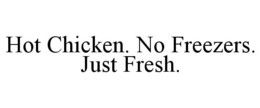 HOT CHICKEN. NO FREEZERS. JUST FRESH. trademark