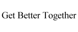 GET BETTER TOGETHER trademark