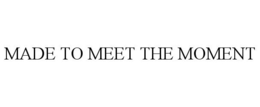 MADE TO MEET THE MOMENT trademark