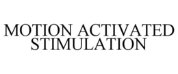 MOTION ACTIVATED STIMULATION trademark