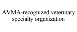 AVMA-RECOGNIZED VETERINARY SPECIALTY ORGANIZATION trademark