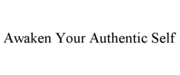 AWAKEN YOUR AUTHENTIC SELF trademark